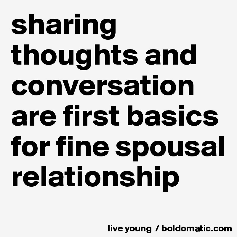 sharing thoughts and conversation are first basics for fine spousal relationship