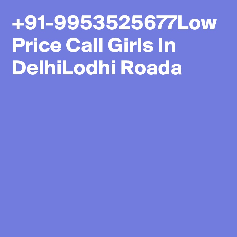 +91-9953525677Low Price Call Girls In DelhiLodhi Roada