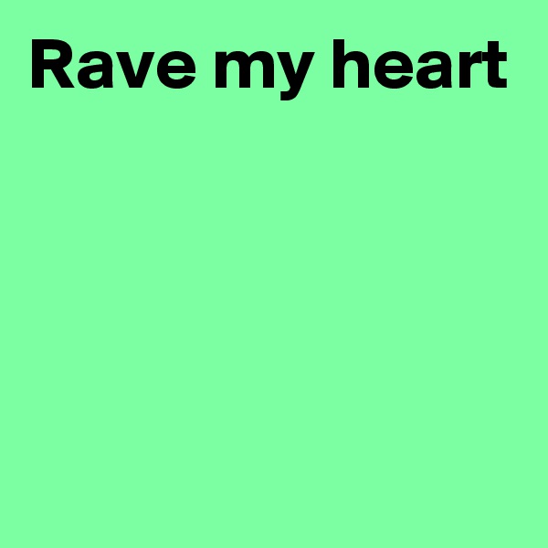 Rave my heart




