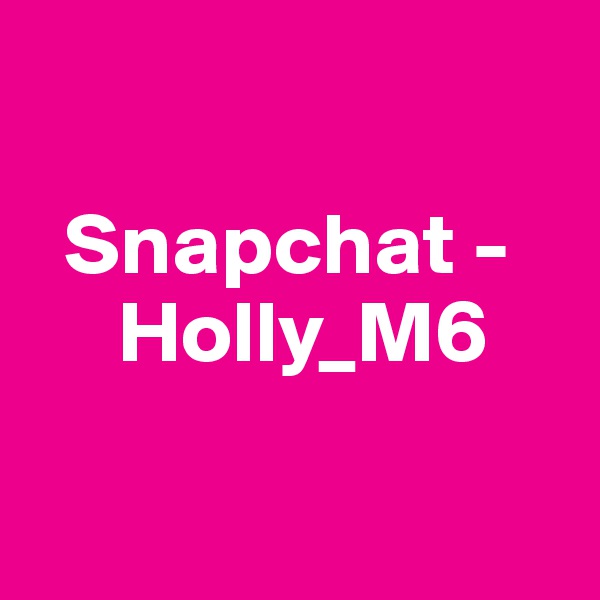 

  Snapchat -
     Holly_M6

