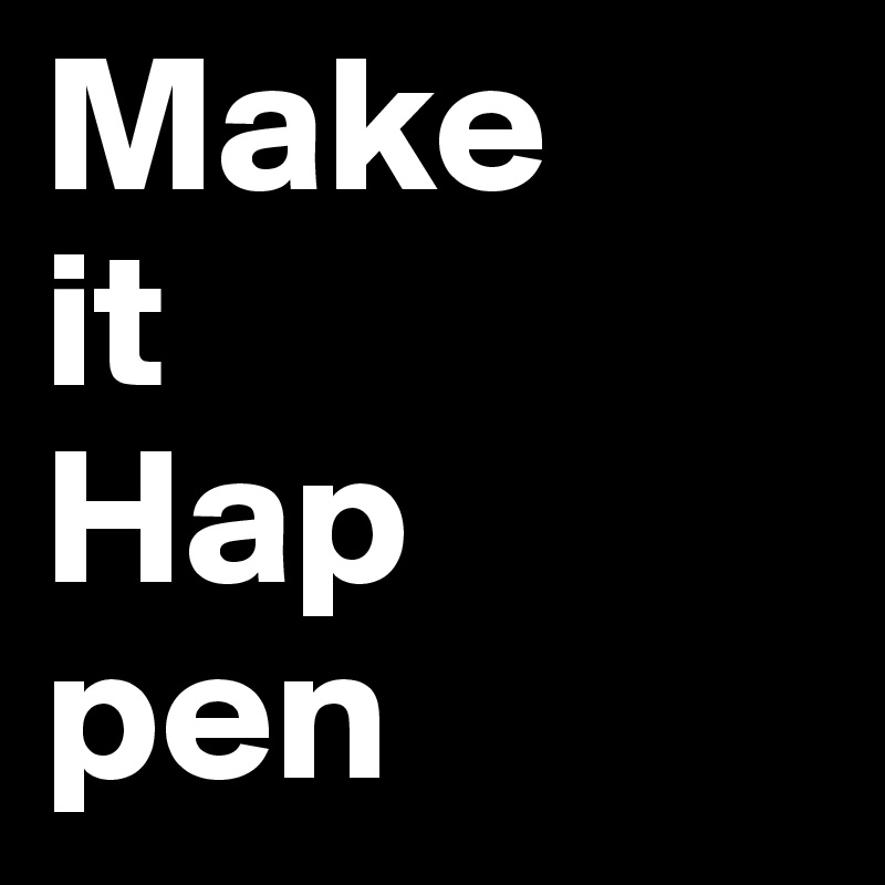 Make
it
Hap
pen