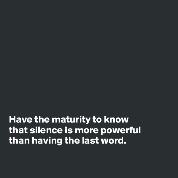 









Have the maturity to know
that silence is more powerful
than having the last word.

