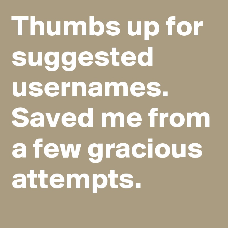 Thumbs up for suggested usernames. Saved me from a few gracious attempts.
