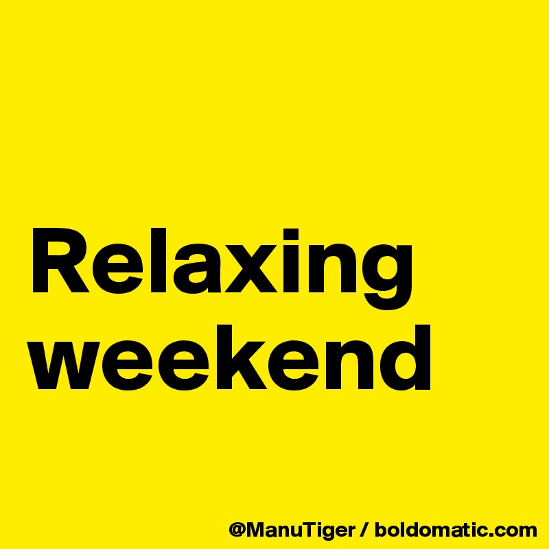 

Relaxing weekend
