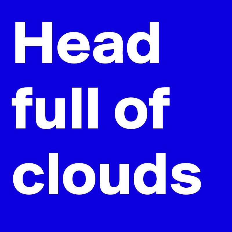 Head full of clouds