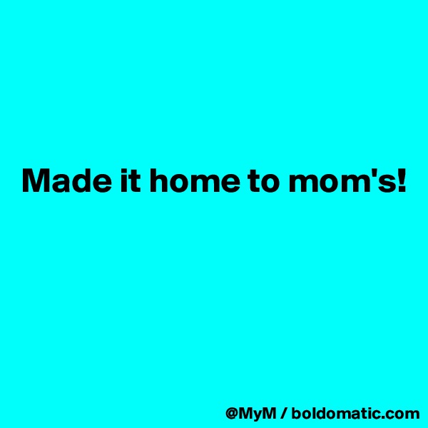 



Made it home to mom's! 




