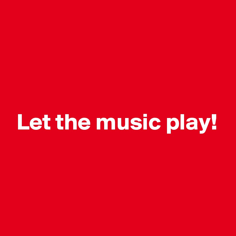 



 Let the music play!


