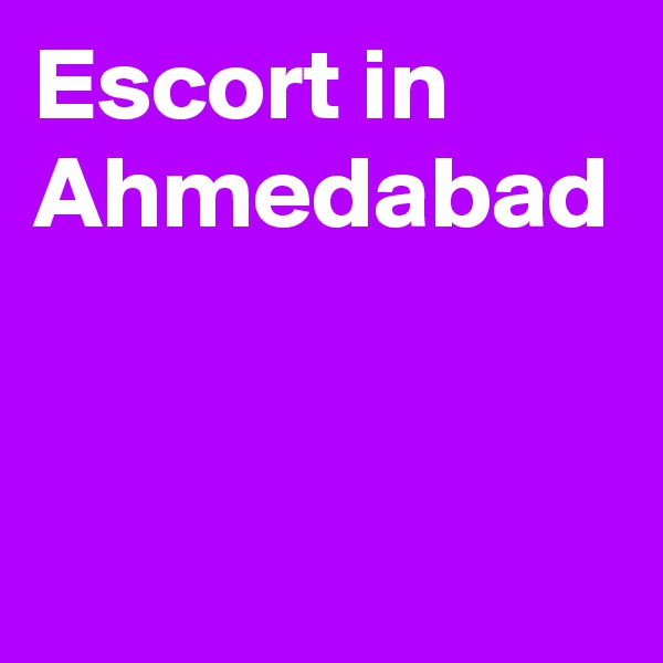 Escort in Ahmedabad 
