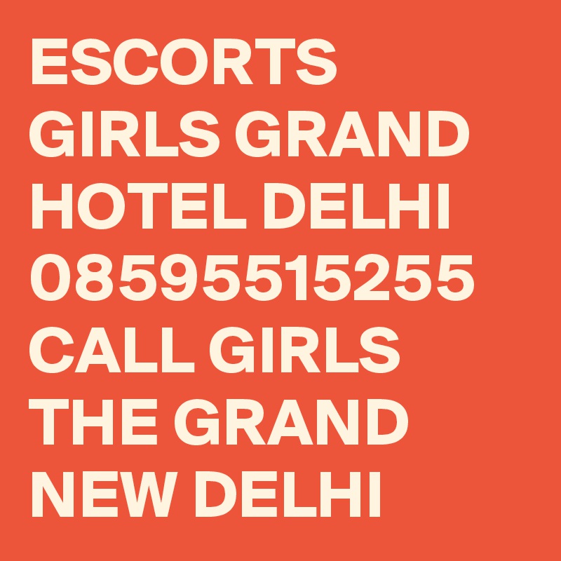 ESCORTS GIRLS GRAND HOTEL DELHI 08595515255 CALL GIRLS THE GRAND NEW DELHI
