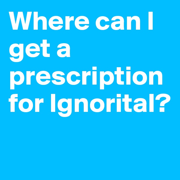 Where can I get a prescription for Ignorital?
