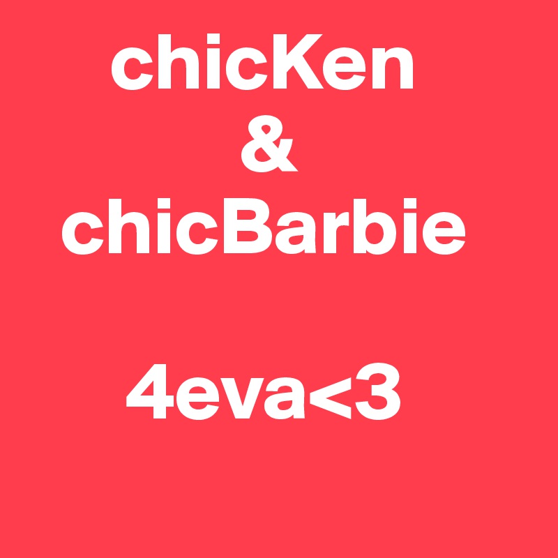      chicKen
             &
  chicBarbie

      4eva<3
