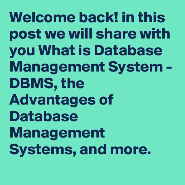 Welcome back! in this post we will share with you What is Database Management System - DBMS, the Advantages of Database Management Systems, and more. 