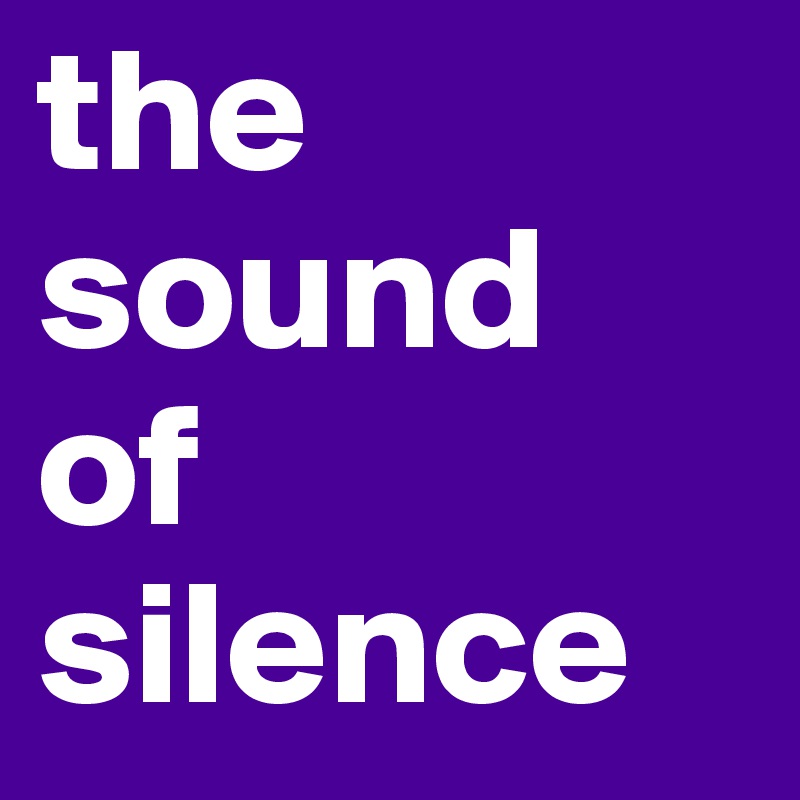 the sound 
of silence