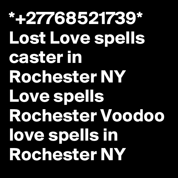 *+27768521739* Lost Love spells caster in Rochester NY Love spells Rochester Voodoo love spells in Rochester NY