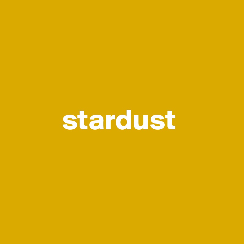 


stardust


