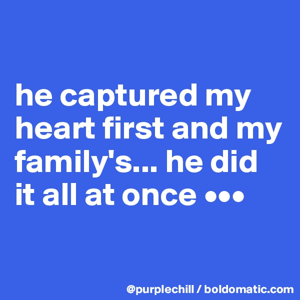 

he captured my heart first and my family's... he did it all at once •••

