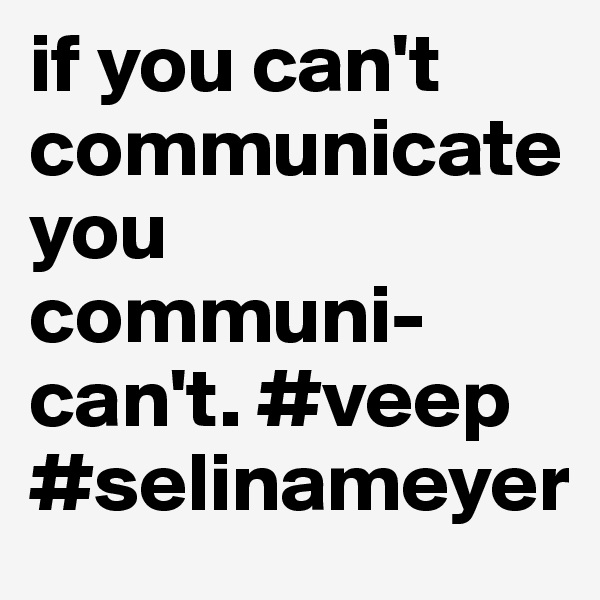 if you can't communicateyou communi-can't. #veep #selinameyer