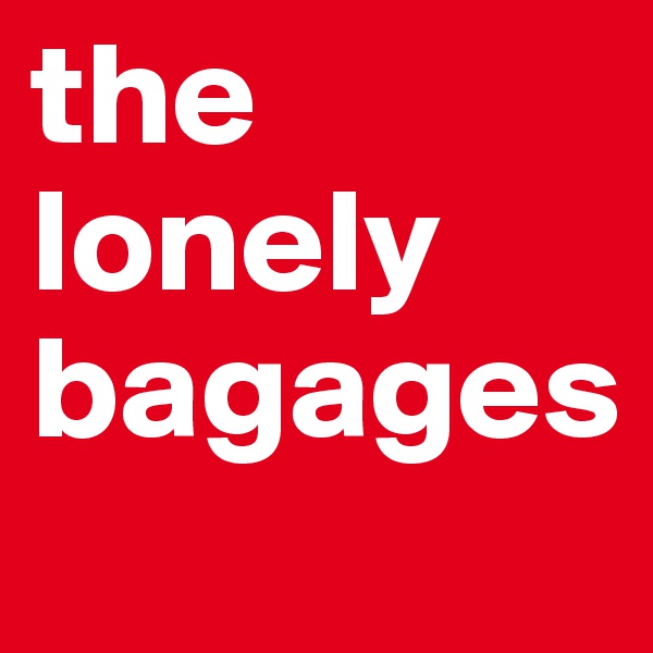 the lonely bagages