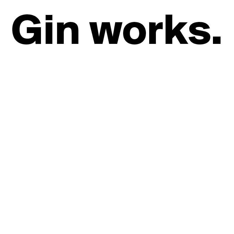 Gin works.


