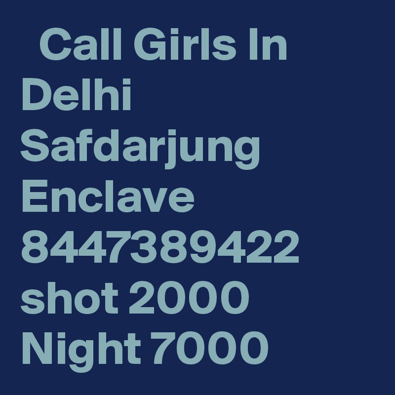   Call Girls In Delhi Safdarjung Enclave 8447389422 shot 2000 Night 7000 