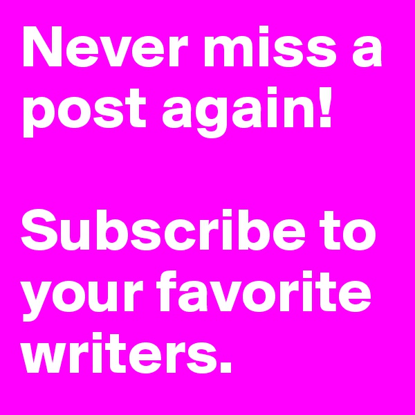 Never miss a post again!

Subscribe to your favorite writers.
