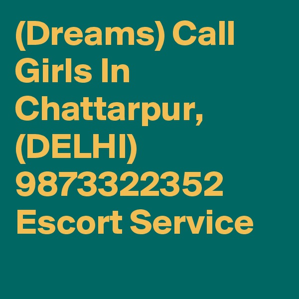 (Dreams) Call Girls In Chattarpur, (DELHI) 9873322352 Escort Service
