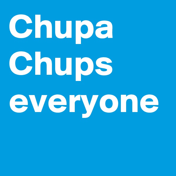 Chupa Chups everyone