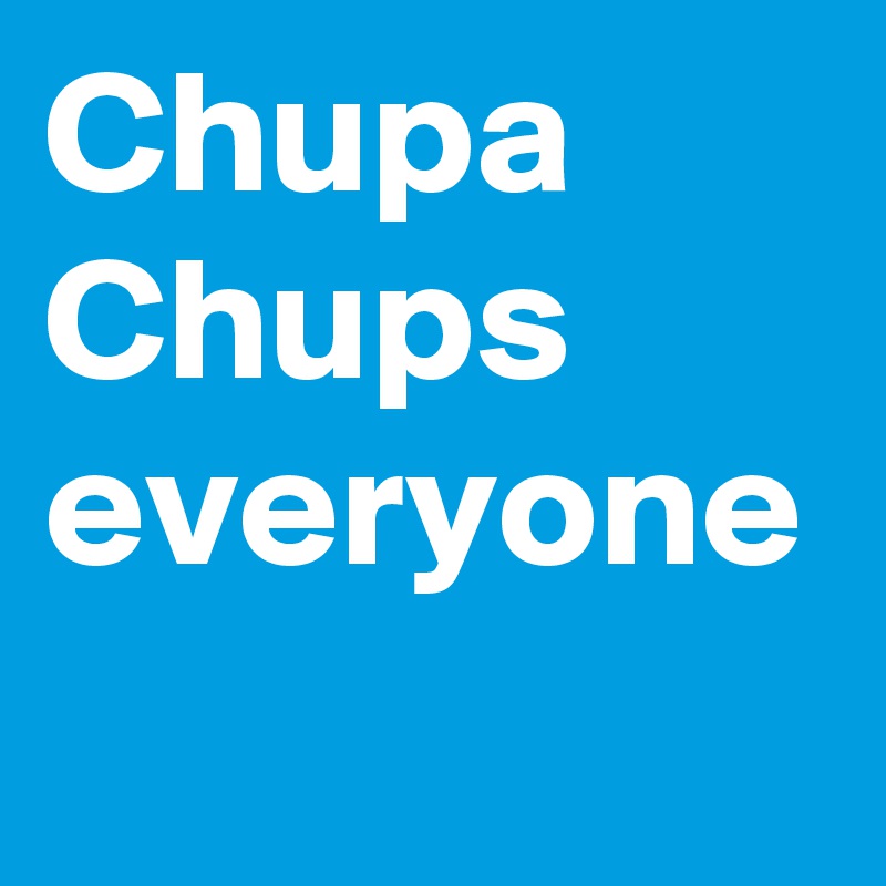 Chupa Chups everyone
