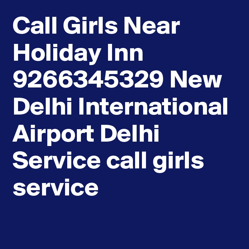 Call Girls Near Holiday Inn 9266345329 New Delhi International Airport Delhi   Service call girls service
