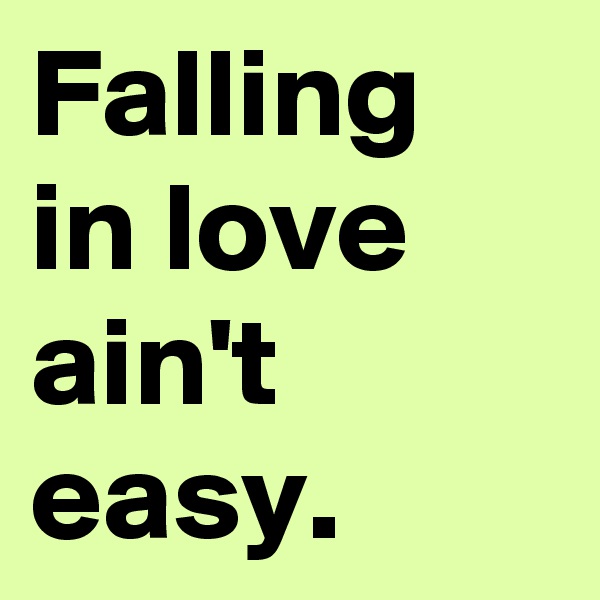 Falling in love ain't easy.