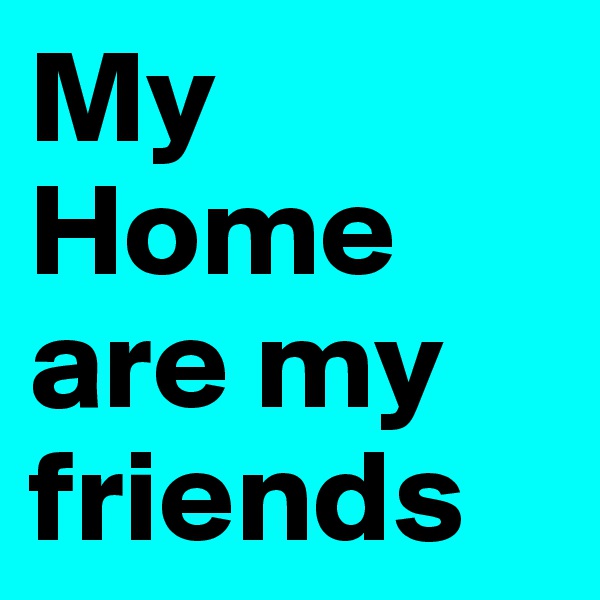 My Home are my friends