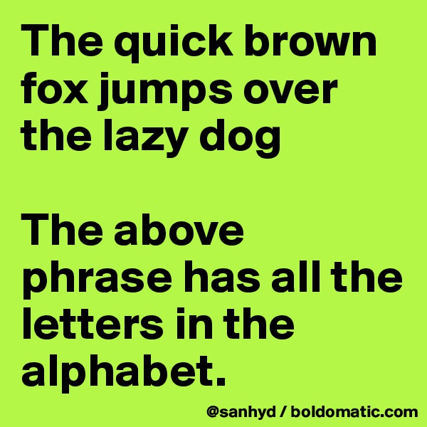 The quick brown fox jumps over the lazy dog

The above phrase has all the letters in the alphabet.