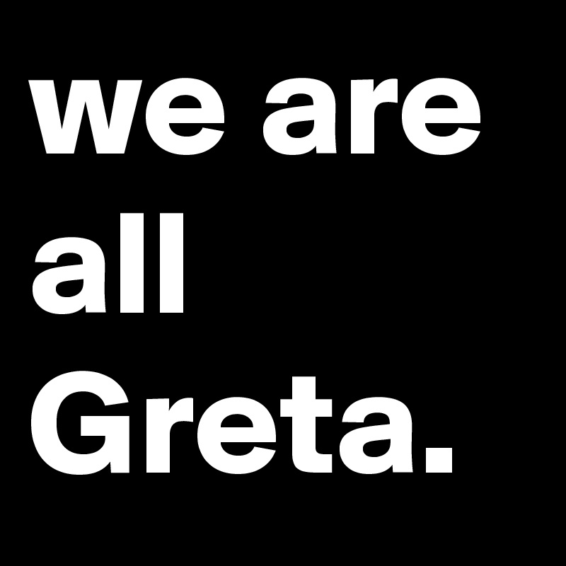 we are all Greta.