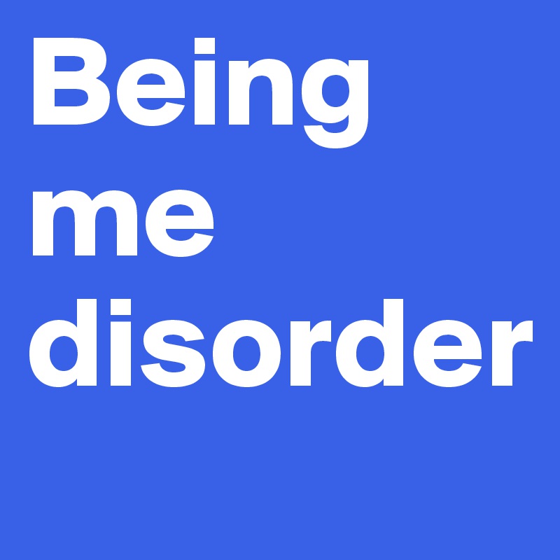 Being me disorder