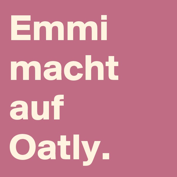 Emmi macht auf Oatly.