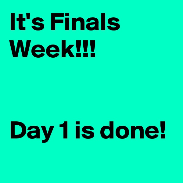 It's Finals Week!!!


Day 1 is done!