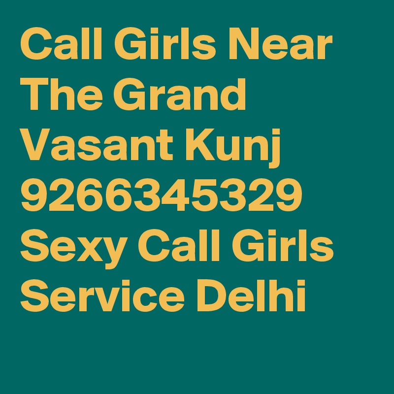 Call Girls Near The Grand Vasant Kunj 9266345329 Sexy Call Girls Service Delhi
