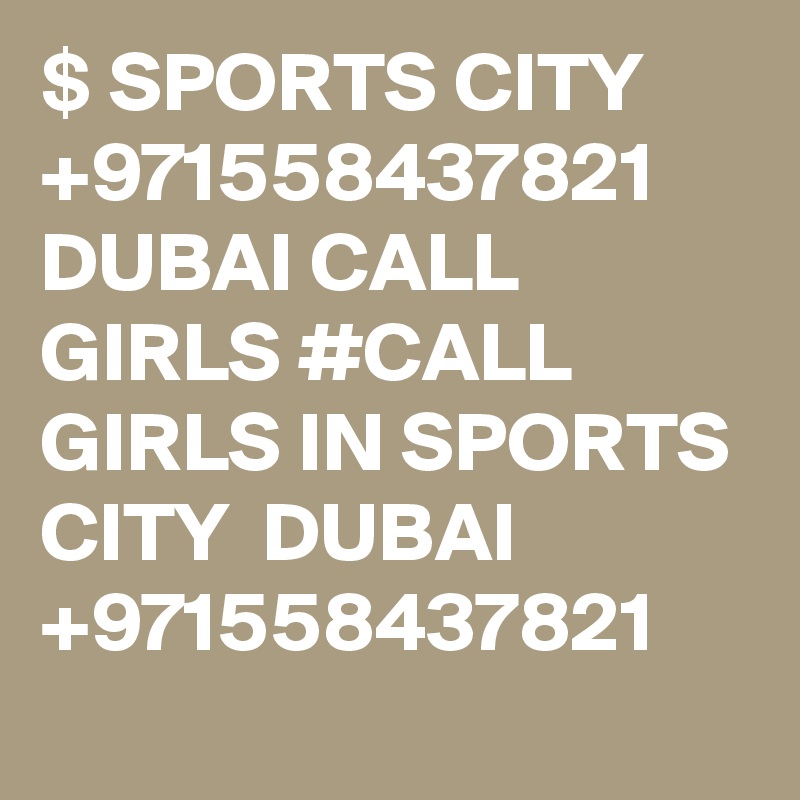 $ SPORTS CITY +971558437821 DUBAI CALL GIRLS #CALL GIRLS IN SPORTS CITY  DUBAI +971558437821