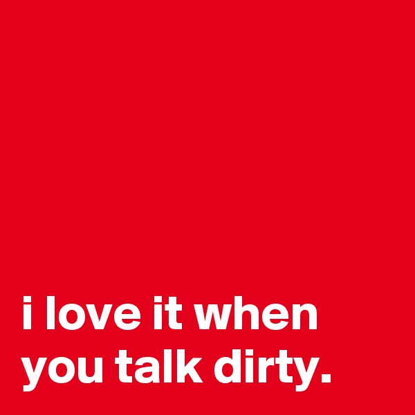 




i love it when you talk dirty.