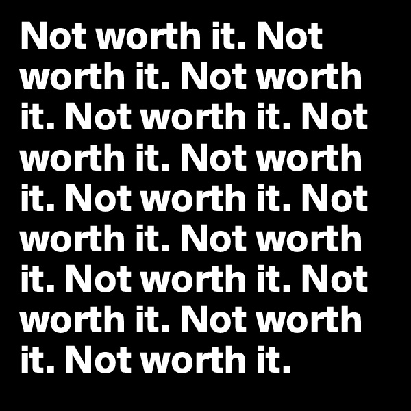 Not worth it. Not worth it. Not worth it. Not worth it. Not worth it. Not worth it. Not worth it. Not worth it. Not worth it. Not worth it. Not worth it. Not worth it. Not worth it.