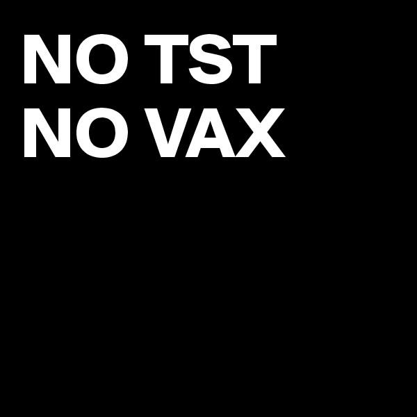 NO TST
NO VAX


