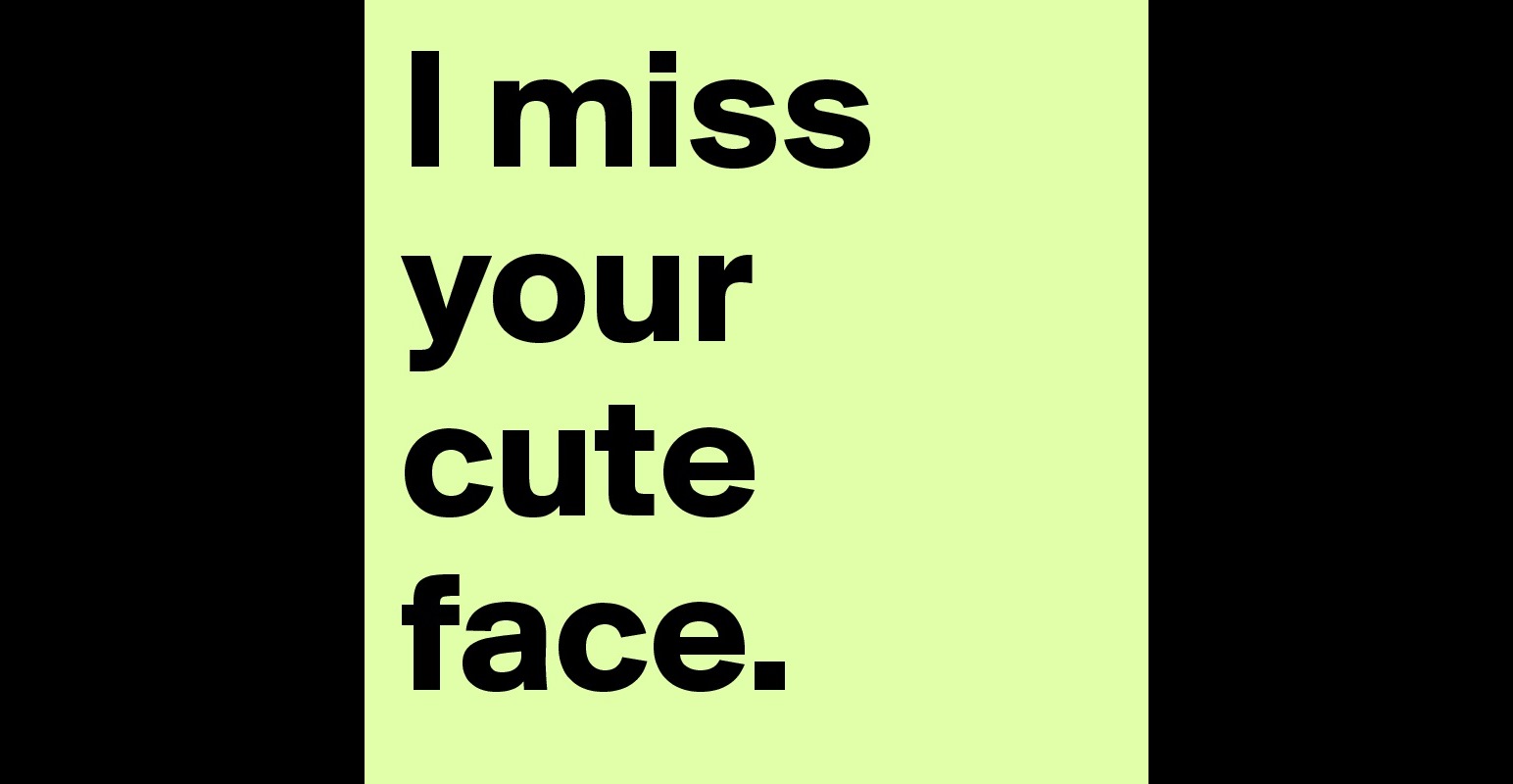 I Miss Your Cute Face Post By Itselabela98 On Boldomatic 0373