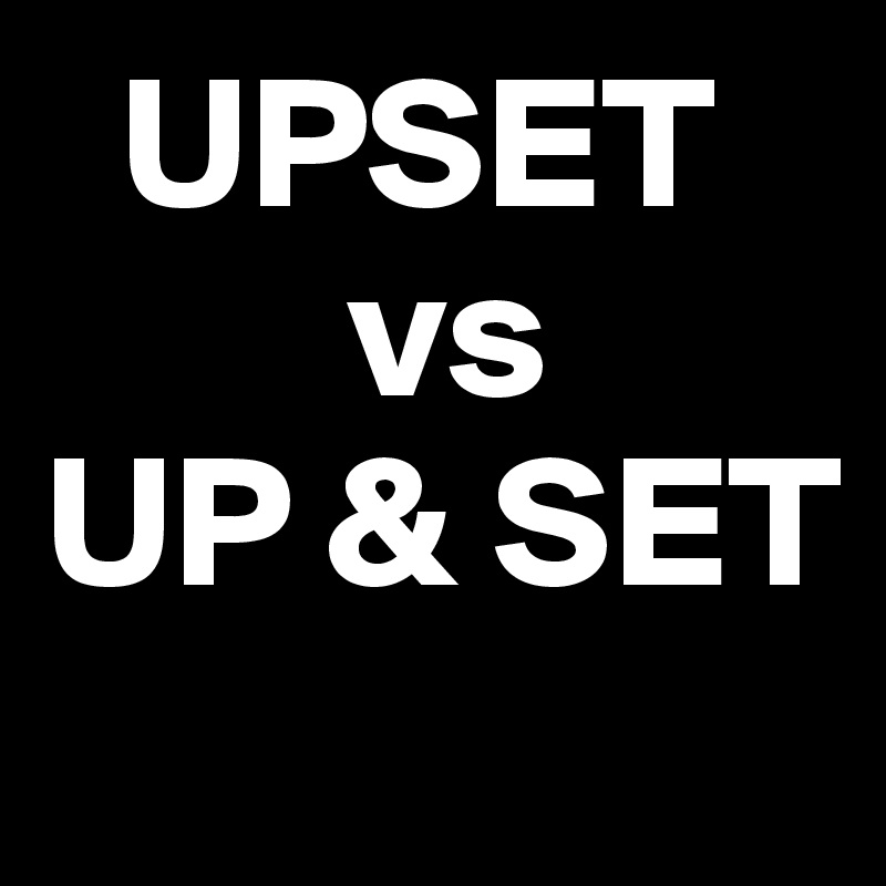   UPSET
        vs
UP & SET
