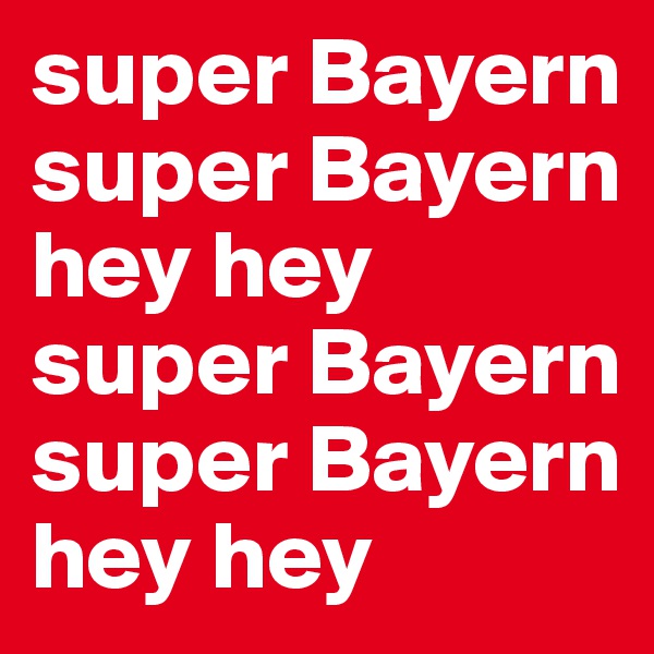 super Bayern super Bayern 
hey hey 
super Bayern 
super Bayern 
hey hey 