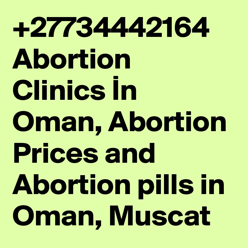 +27734442164 Abortion Clinics In Oman, Abortion Prices and Abortion pills in Oman, Muscat