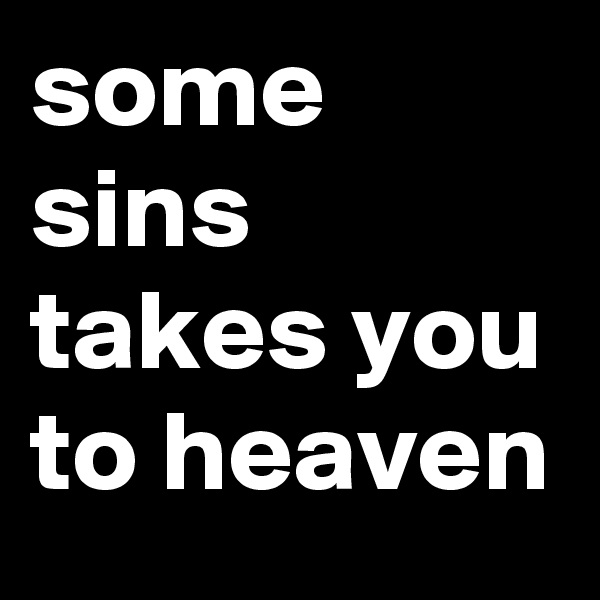 some sins takes you to heaven