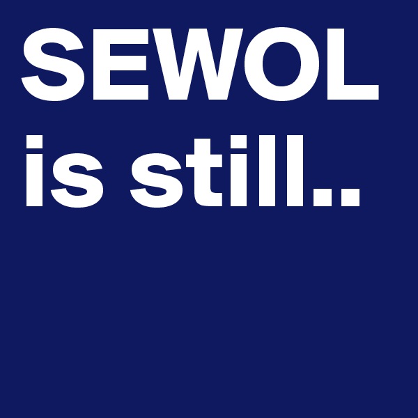 SEWOL is still..