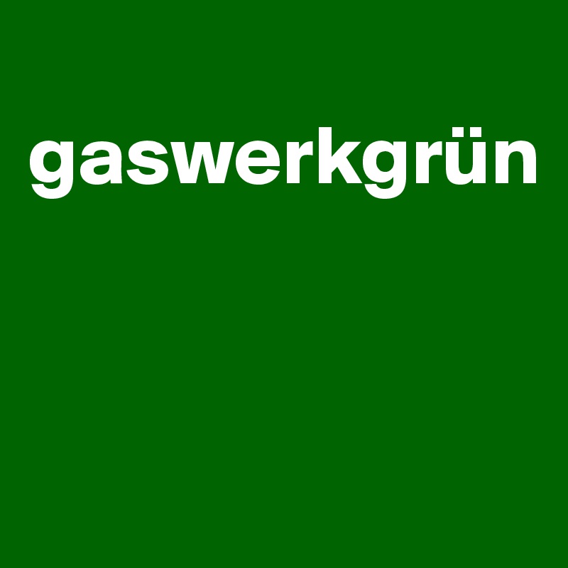 
gaswerkgrün



