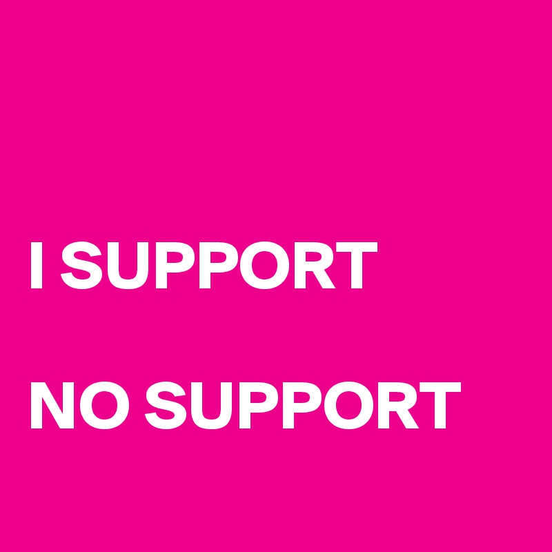 


I SUPPORT

NO SUPPORT

