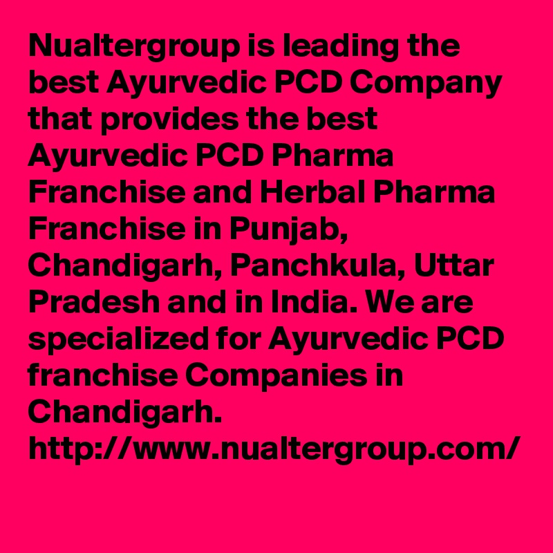 Nualtergroup is leading the best Ayurvedic PCD Company that provides the best Ayurvedic PCD Pharma Franchise and Herbal Pharma Franchise in Punjab, Chandigarh, Panchkula, Uttar Pradesh and in India. We are specialized for Ayurvedic PCD franchise Companies in Chandigarh.
http://www.nualtergroup.com/
